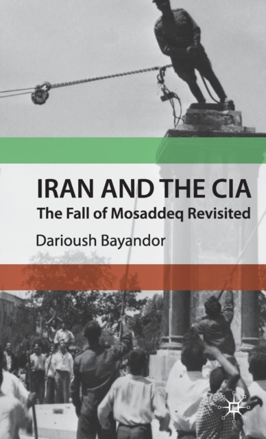 Iran and the CIA: The Fall of Mosaddeq Revisited - D. Bayandor