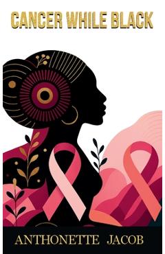 Poza produsului Cancer While Black - Anthonette Jacob