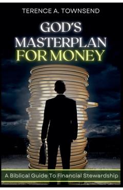 Coperta cărții 'God's Masterplan For Money - A Biblical Guide To Financial Stewardship - Terence A. Townsend'