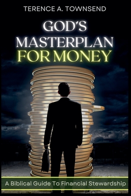God's Masterplan For Money - A Biblical Guide To Financial Stewardship - Terence A. Townsend