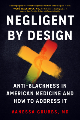 Negligent by Design: Anti-Blackness in American Medicine and How to Address It - Vanessa Grubbs
