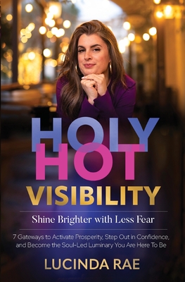 Holy Hot Visibility: Shine Brighter with Less Fear - Lucinda Rae