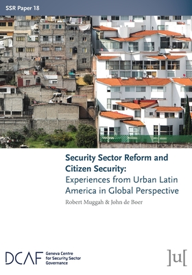 Security Sector Reform and Citizen Security: Experiences from Urban Latin America in Global Perspective - Robert Muggah