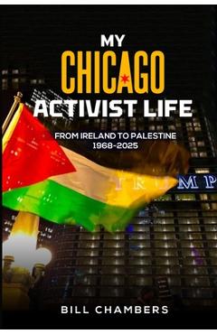 Coperta cărții 'My Chicago Activist Life: From Ireland to Palestine 1968-2025 - Bill Chambers'