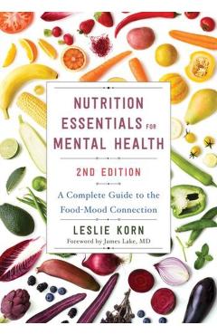 Nutrition Essentials for Mental Health: A Complete Guide to the Food-Mood Connection - Leslie Korn