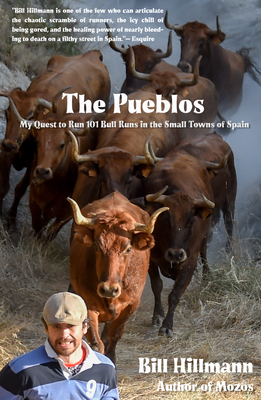 The Pueblos: My Quest to Run 101 Bull Runs in the Small Towns of Spain - Bill Hillmann