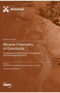 Coperta cărții 'Mineral Chemistry of Granitoids: Constraints on Crystallization Conditions and Petrological Evolution - Ignez De Pinho'