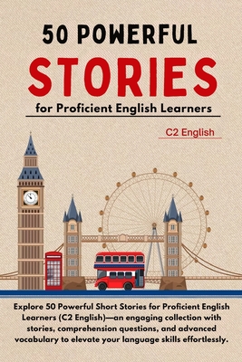 50 Powerful Short Stories for Proficient English Learners (C2 English) - 373pgs: Master Advanced English with Engaging Tales: Expand Vocabulary, Enhan - Elizabeth Snow