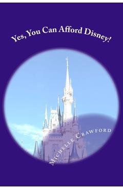 Coperta cărții 'Yes, You Can Afford Disney: Hundreds of Practical Tips for Planning and Affording the Disney Vacation of Your Dreams -'