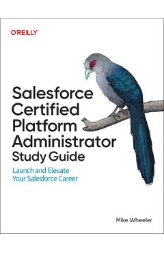 Poza produsului Salesforce Certified Administrator Study Guide: Launch and Elevate Your Salesforce Career - Mike Wheeler