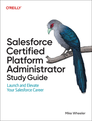 Salesforce Certified Administrator Study Guide: Launch and Elevate Your Salesforce Career - Mike Wheeler