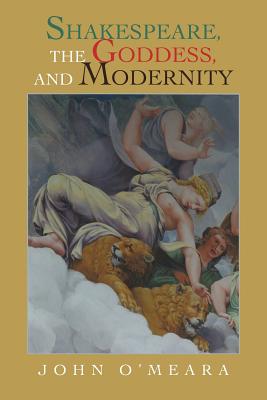 Shakespeare, the Goddess, and Modernity - John O'meara