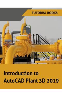 Coperta cărții 'Introduction to AutoCAD Plant 3D 2019 - Tutorial Books'