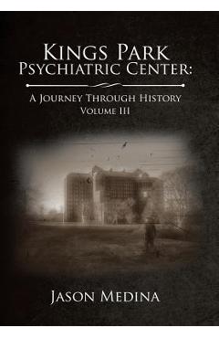 Coperta cărții 'Kings Park Psychiatric Center: a Journey Through History: Volume Iii - Jason Medina'
