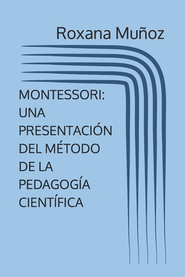 Montessori: Una Presentación del Método de la Pedagogía Científica - Roxana Muñoz