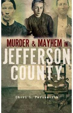 Coperta cărții 'Murder and Mayhem in Jefferson County - Cheri L. Farnsworth'