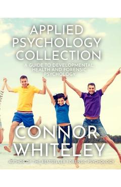 Coperta cărții 'Applied Psychology Collection: A Guide To Developmental, Health and Forensic Psychology - Connor Whiteley'