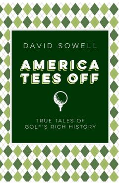 Poza produsului America Tees Off: True Tales of Golf's Rich History - David Sowell