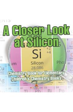 Coperta cărții 'A Closer Look at Silicon - Chemistry Book for Elementary Children's Chemistry Books -'