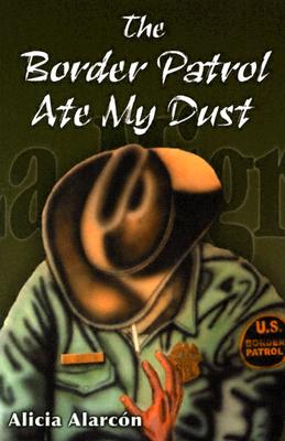 The Border Patrol Ate My Dust - Alicia Alarcon
