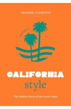Little Book of California Style: The Fashion Story of the Iconic State - Deirdre Clemente