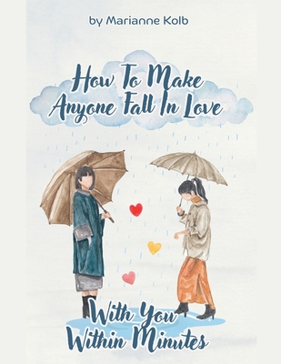 How To Make Anyone Fall In Love With You Within Minutes - Marianne Kolb
