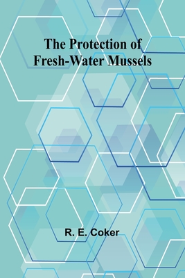 The Protection of Fresh-Water Mussels - R. E. Coker