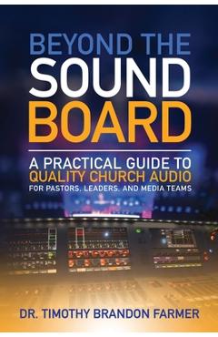 Coperta cărții 'Beyond the Sound Board: A Practical Guide to Quality Church Audio for Pastors, Leaders, and Media Teams - Timothy Farmer'