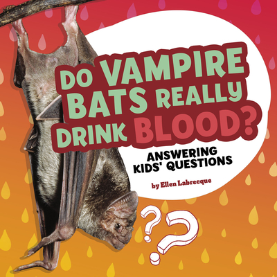 Do Vampire Bats Really Drink Blood?: Answering Kids' Questions - Ellen Labrecque