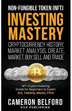 Poza produsului Non-Fungible Token (NFT) Investing Mastery - Cryptocurrency History, Market Analysis, Create, Market, Buy, Sell and Trade: NFT Crypto Investing Guide - Cameron Belford