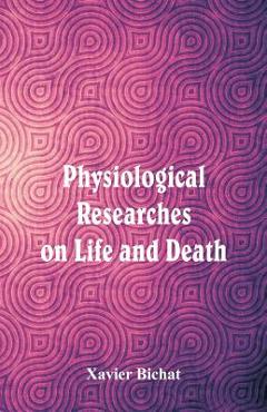 Coperta cărții 'Physiological Researches on Life and Death - Xavier Bichat'