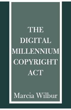 Poza produsului The Digital Millennium Copyright ACT - Marcia K. Wilbur