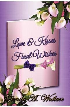 Coperta cărții 'Love & Kisses, Final Wishes - Glenda A. Wallace'