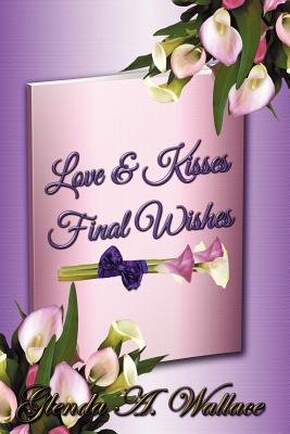 Love & Kisses, Final Wishes - Glenda A. Wallace
