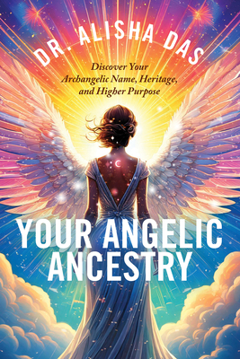 Coperta cărții 'Your Angelic Ancestry: Discover Your Archangelic Name, Heritage, and Higher Purpose - Alisha Das'