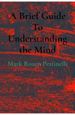 Coperta cărții 'A Brief Guide To Understanding the Mind - Mark Rozen Pettinelli'