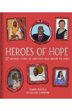 Poza produsului Heroes of Hope: 22 Inspiring Stories of Christians from Around the World - Sharon Prentis