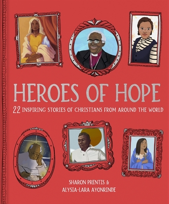 Heroes of Hope: 22 Inspiring Stories of Christians from Around the World - Sharon Prentis