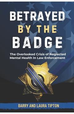 Poza produsului Betrayed By The Badge: The Overlooked Crisis of Neglected Mental Health In Law Enforcement - Barry Tipton