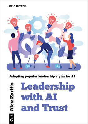 Leadership with AI and Trust: Adapting Popular Leadership Styles for AI - Alex Zarifis