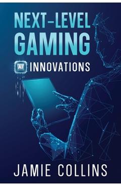 Coperta cărții 'Next-Level Gaming: AI Innovations - Jamie Collins'