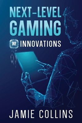 Coperta cărții 'Next-Level Gaming: AI Innovations - Jamie Collins'