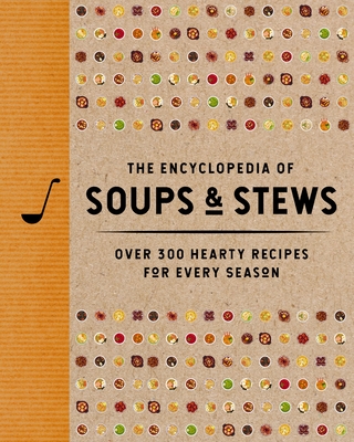 The Encyclopedia of Soups and Stews: Over 300 Hearty Recipes for Every Season - 