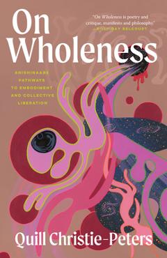 Poza produsului On Wholeness: Anishinaabe Pathways to Embodiment and Collective Liberation - Quill Christie-peters