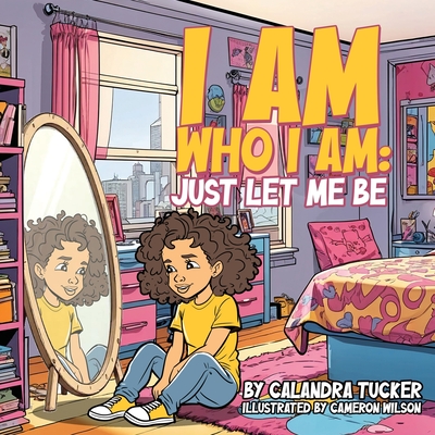 Coperta cărții 'I Am Who I Am: Just Let Me Be - Calandra Tucker'