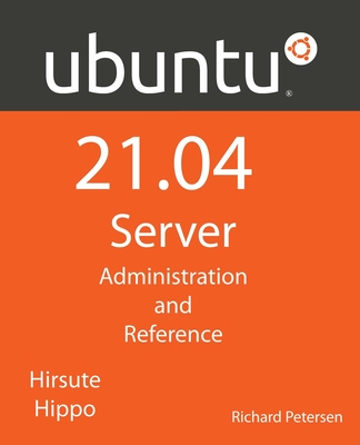 Ubuntu 21.04 Server: Administration and Reference - Richard Petersen