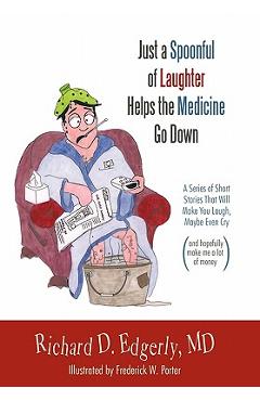 Coperta cărții 'Just a Spoonful of Laughter Helps the Medicine Go Down: A Series of Short Stories That Will Make You Laugh, Maybe Even'