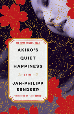 Akiko's Quiet Happiness: The Japan Trilogy, Vol. 1 - Jan-philipp Sendker