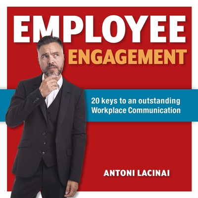 Employee engagement: 20 keys to outstanding workplace communication - Antoni Lacinai