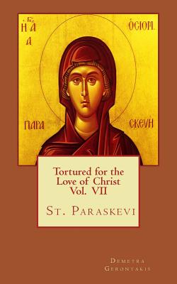 Tortured for the love of Christ Vol. VII St. Paraskevi - Demetra S. Gerontakis
